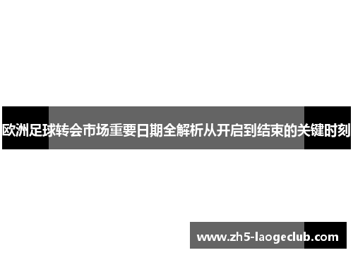 欧洲足球转会市场重要日期全解析从开启到结束的关键时刻