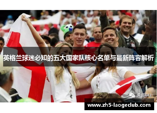英格兰球迷必知的五大国家队核心名单与最新阵容解析