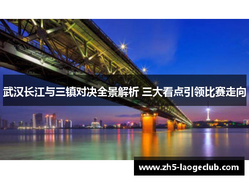 武汉长江与三镇对决全景解析 三大看点引领比赛走向