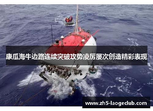 康瓜海牛边路连续突破攻势凌厉屡次创造精彩表现 康瓜海牛边路连续突破攻势凌厉屡次创造精彩表现