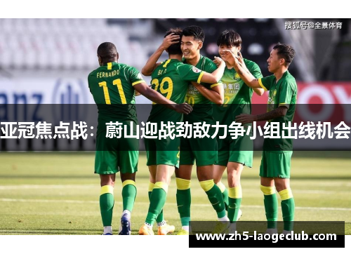亚冠焦点战：蔚山迎战劲敌力争小组出线机会
