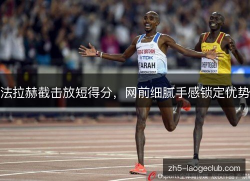 法拉赫截击放短得分，网前细腻手感锁定优势